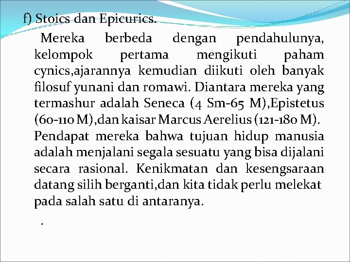 f) Stoics dan Epicurics. Mereka berbeda dengan pendahulunya, kelompok pertama mengikuti paham cynics, ajarannya