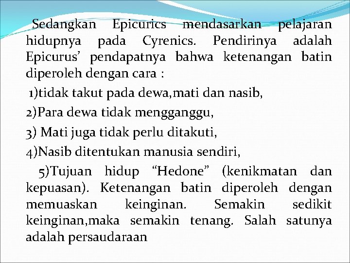 Sedangkan Epicurics mendasarkan pelajaran hidupnya pada Cyrenics. Pendirinya adalah Epicurus’ pendapatnya bahwa ketenangan batin