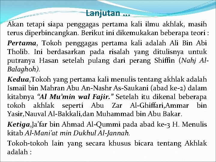 Lanjutan. . . Akan tetapi siapa penggagas pertama kali ilmu akhlak, masih terus diperbincangkan.