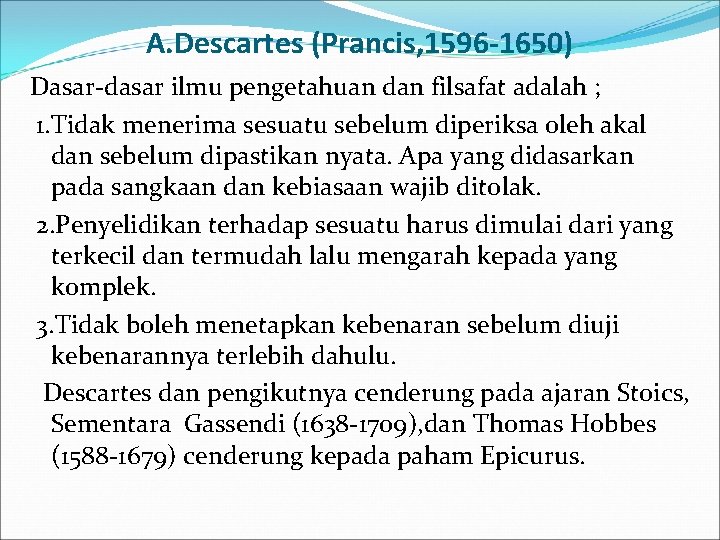 A. Descartes (Prancis, 1596 -1650) Dasar-dasar ilmu pengetahuan dan filsafat adalah ; 1. Tidak