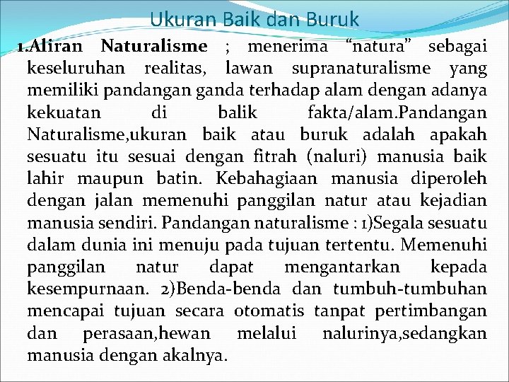 Ukuran Baik dan Buruk 1. Aliran Naturalisme ; menerima “natura” sebagai keseluruhan realitas, lawan
