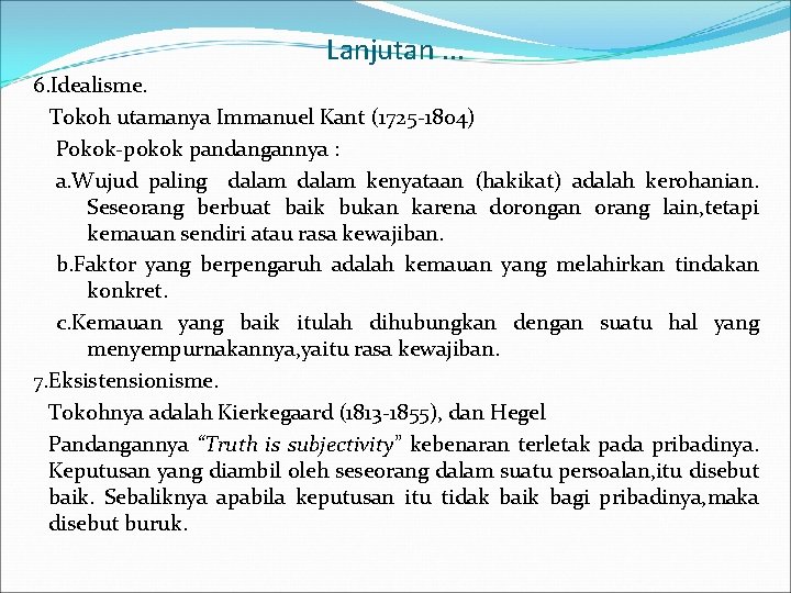 Lanjutan. . . 6. Idealisme. Tokoh utamanya Immanuel Kant (1725 -1804) Pokok-pokok pandangannya :