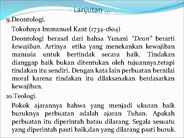 Lanjutan. . . 9. Deontologi. Tokohnya Immanuel Kant (1734 -1804) Deontologi berasal dari bahsa