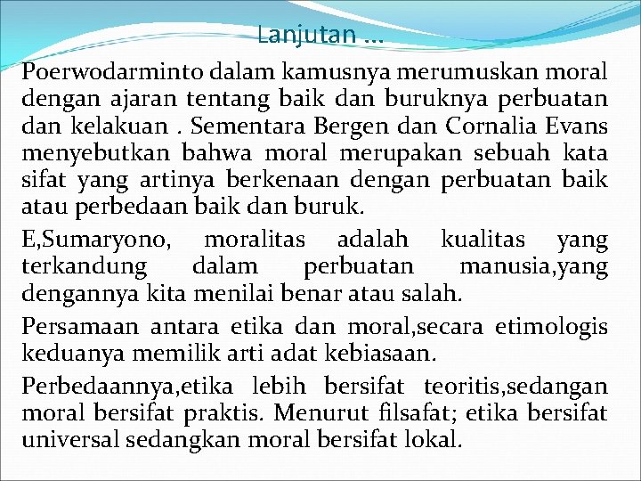 Lanjutan. . . Poerwodarminto dalam kamusnya merumuskan moral dengan ajaran tentang baik dan buruknya