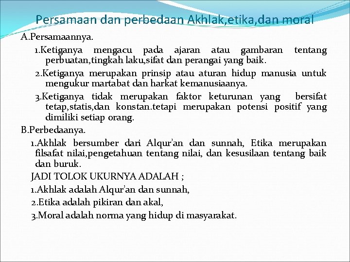 Persamaan dan perbedaan Akhlak, etika, dan moral A. Persamaannya. 1. Ketiganya mengacu pada ajaran