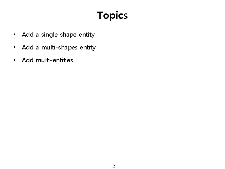 Topics • Add a single shape entity • Add a multi-shapes entity • Add