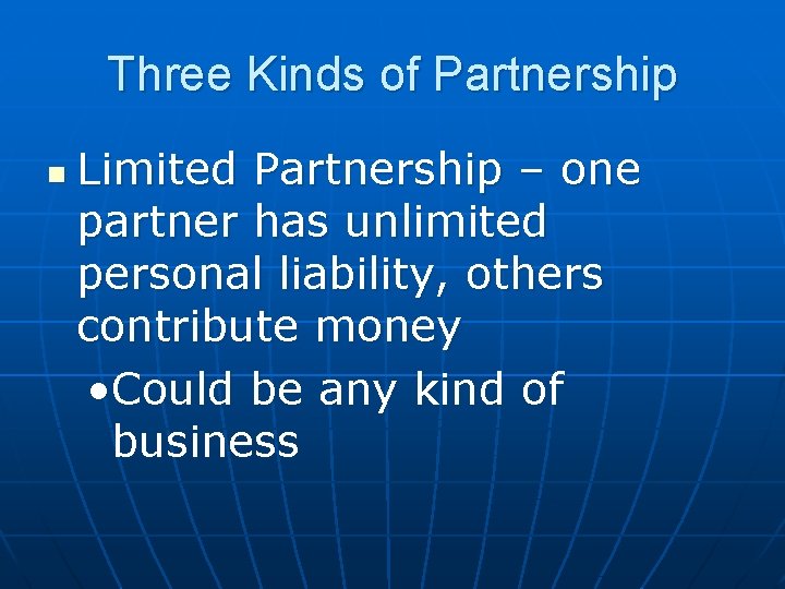 Three Kinds of Partnership n Limited Partnership – one partner has unlimited personal liability,