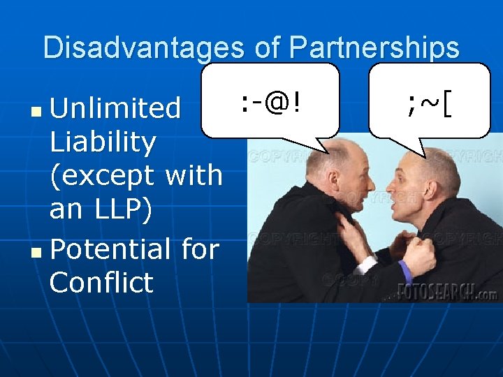 Disadvantages of Partnerships : -@! Unlimited Liability (except with an LLP) n Potential for