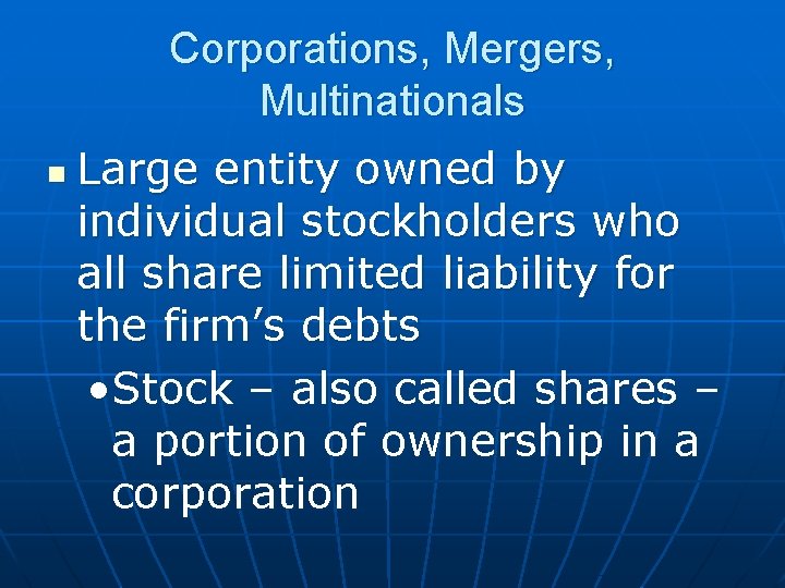 Corporations, Mergers, Multinationals n Large entity owned by individual stockholders who all share limited