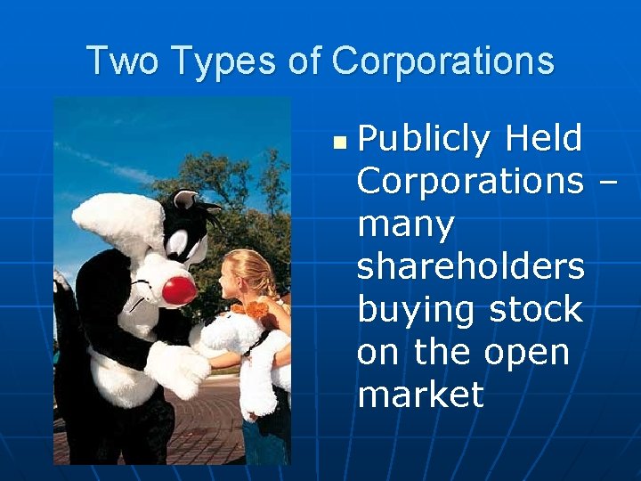 Two Types of Corporations n Publicly Held Corporations – many shareholders buying stock on