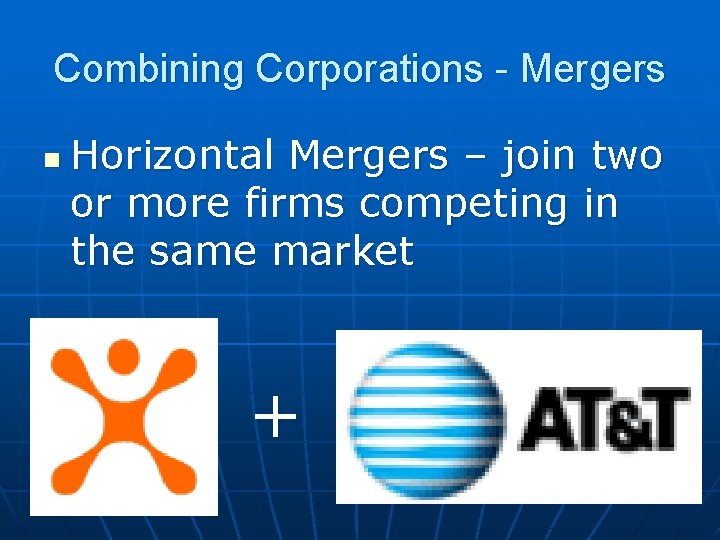 Combining Corporations - Mergers n Horizontal Mergers – join two or more firms competing