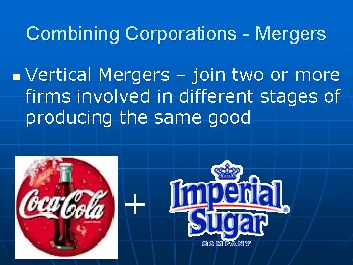 Combining Corporations - Mergers n Vertical Mergers – join two or more firms involved