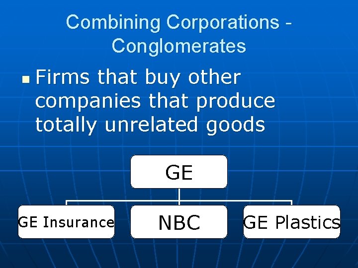 Combining Corporations Conglomerates n Firms that buy other companies that produce totally unrelated goods