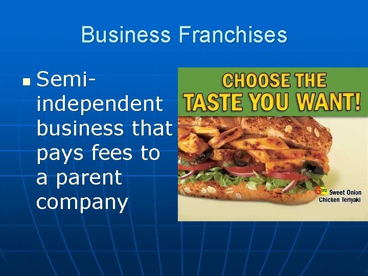 Business Franchises n Semiindependent business that pays fees to a parent company 