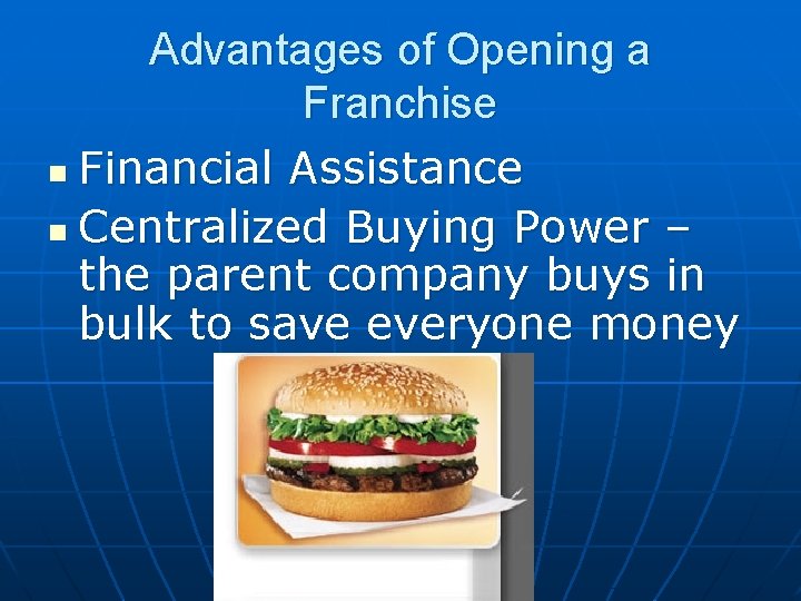 Advantages of Opening a Franchise n Financial Assistance n Centralized Buying Power – the