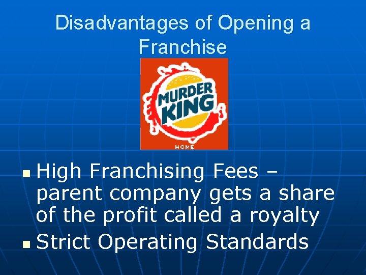 Disadvantages of Opening a Franchise High Franchising Fees – parent company gets a share