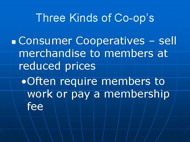 Three Kinds of Co-op’s n Consumer Cooperatives – sell merchandise to members at reduced