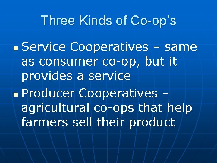 Three Kinds of Co-op’s Service Cooperatives – same as consumer co-op, but it provides