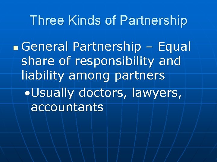 Three Kinds of Partnership n General Partnership – Equal share of responsibility and liability