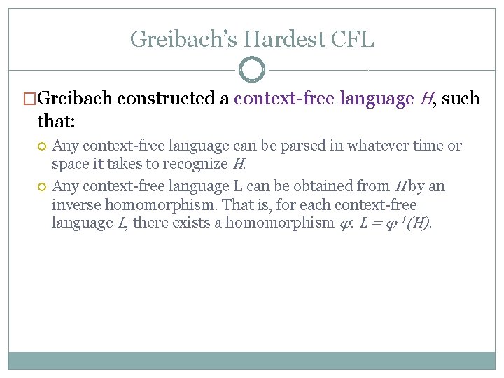 Greibach’s Hardest CFL �Greibach constructed a context-free language H, such that: Any context-free language