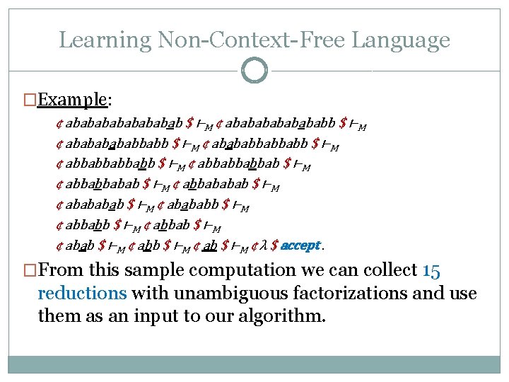 Learning Non-Context-Free Language �Example: ¢ abababab $ ⊢M ¢ ababababb $ ⊢M ¢ abababbabbabb