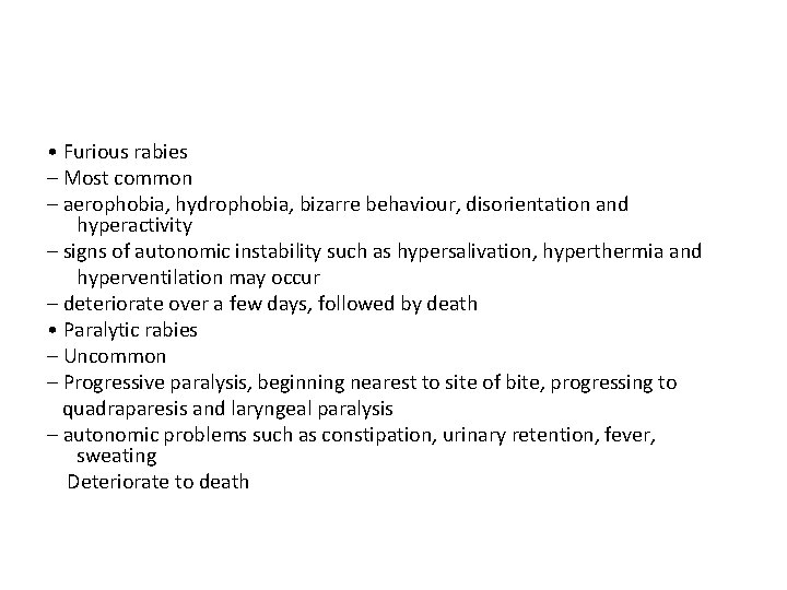  • Furious rabies – Most common – aerophobia, hydrophobia, bizarre behaviour, disorientation and