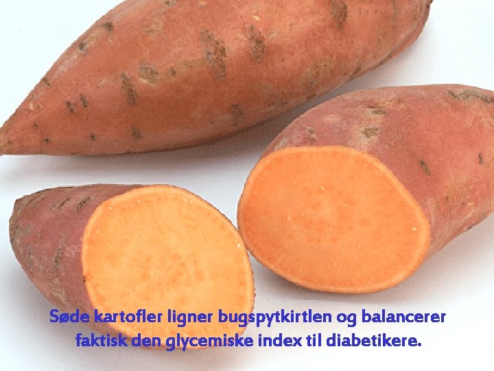 Søde kartofler ligner bugspytkirtlen og balancerer faktisk den glycemiske index til diabetikere. 