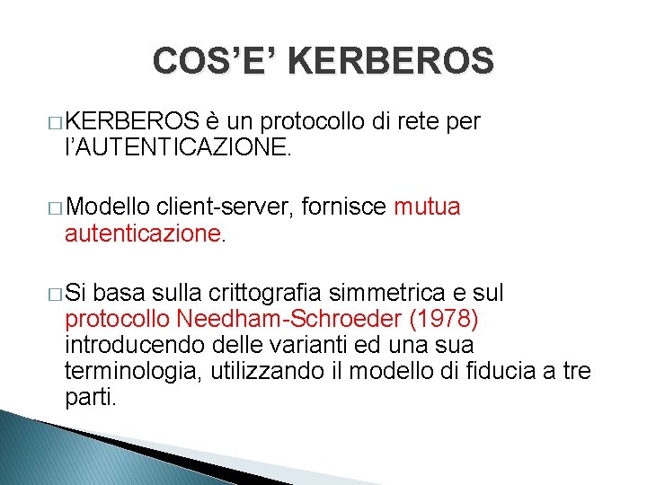 COS’E’ KERBEROS � KERBEROS è un protocollo di rete per l’AUTENTICAZIONE. � Modello client-server,