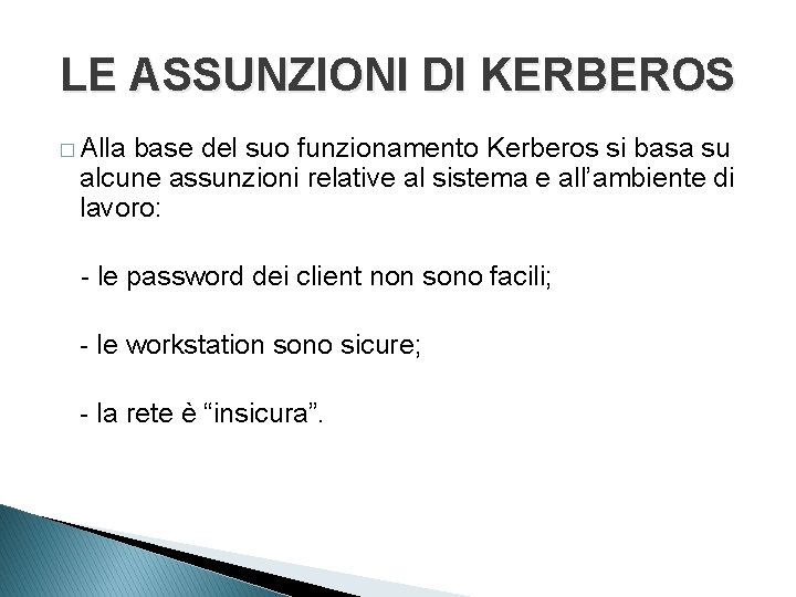 LE ASSUNZIONI DI KERBEROS � Alla base del suo funzionamento Kerberos si basa su