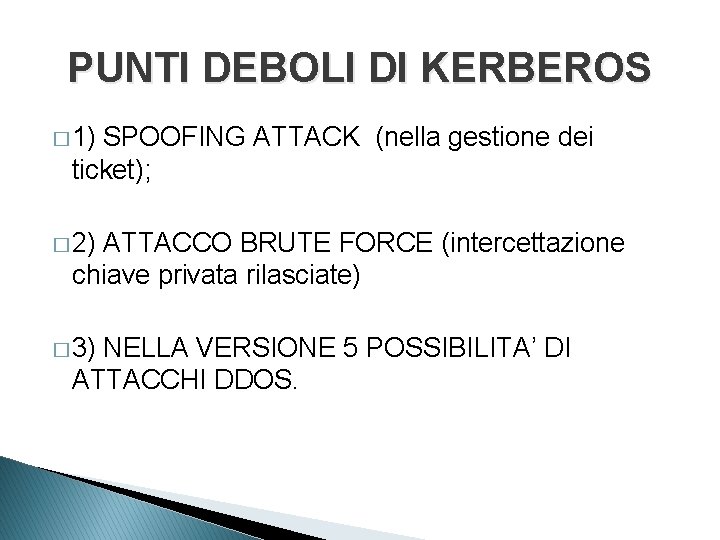 PUNTI DEBOLI DI KERBEROS � 1) SPOOFING ATTACK (nella gestione dei ticket); � 2)