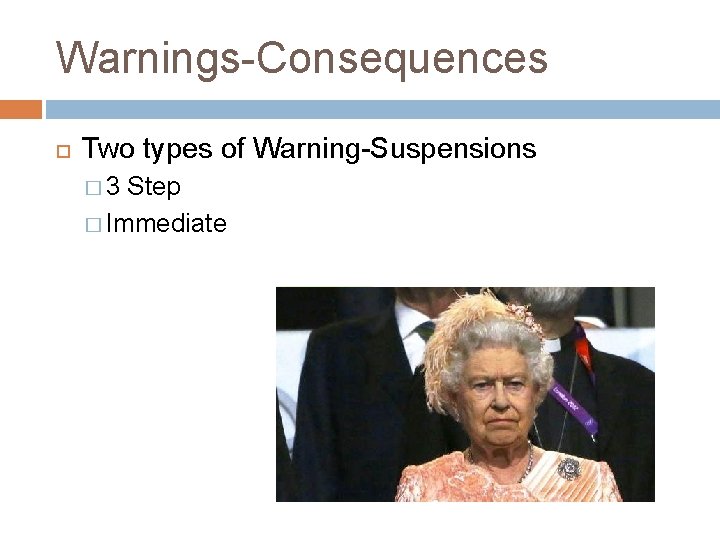 Warnings-Consequences Two types of Warning-Suspensions � 3 Step � Immediate 
