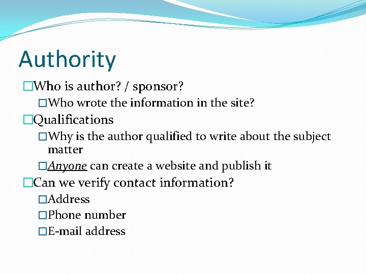 Authority �Who is author? / sponsor? �Who wrote the information in the site? �Qualifications