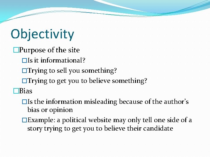 Objectivity �Purpose of the site �Is it informational? �Trying to sell you something? �Trying