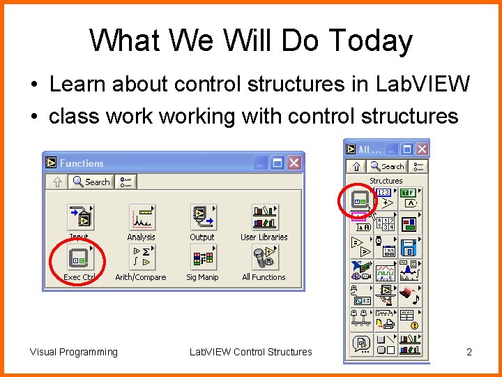 What We Will Do Today • Learn about control structures in Lab. VIEW •