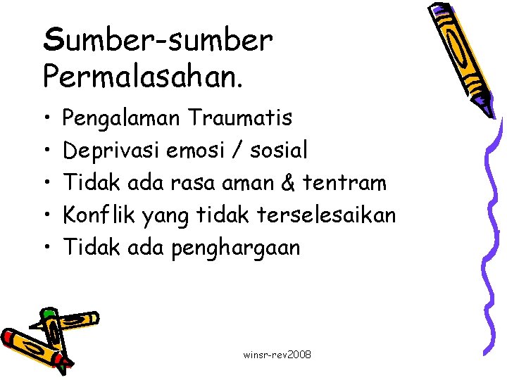 Sumber-sumber Permalasahan. • • • Pengalaman Traumatis Deprivasi emosi / sosial Tidak ada rasa