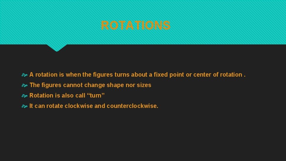 ROTATIONS A rotation is when the figures turns about a fixed point or center