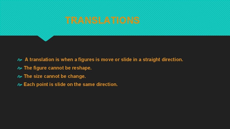 TRANSLATIONS A translation is when a figures is move or slide in a straight