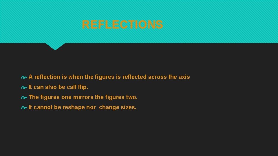 REFLECTIONS A reflection is when the figures is reflected across the axis It can