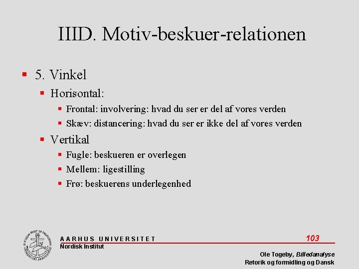 IIID. Motiv-beskuer-relationen 5. Vinkel Horisontal: Frontal: involvering: hvad du ser er del af vores