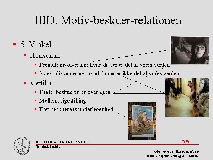 IIID. Motiv-beskuer-relationen 5. Vinkel Horisontal: Frontal: involvering: hvad du ser er del af vores