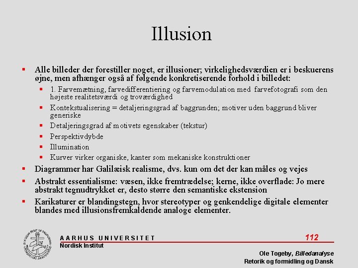 Illusion Alle billeder forestiller noget, er illusioner; virkelighedsværdien er i beskuerens øjne, men afhænger