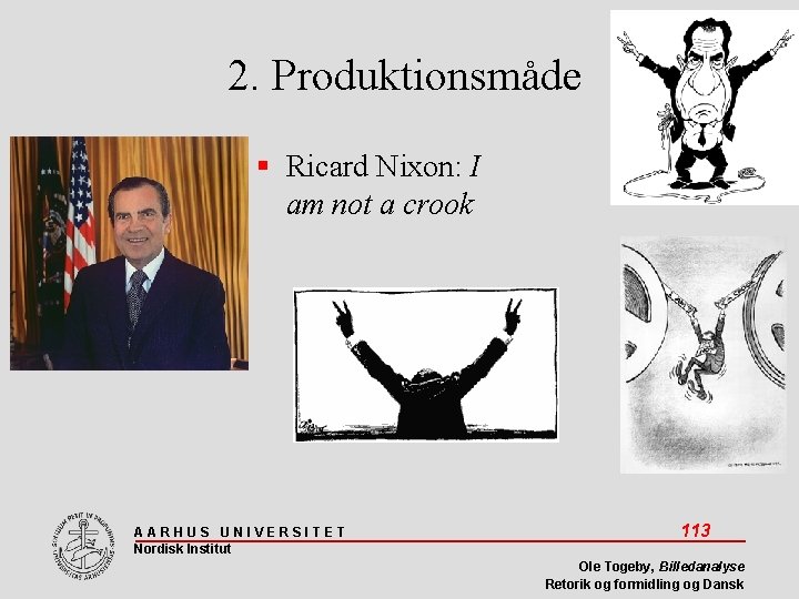 2. Produktionsmåde Ricard Nixon: I am not a crook AARHUS UNIVERSITET Nordisk Institut 113