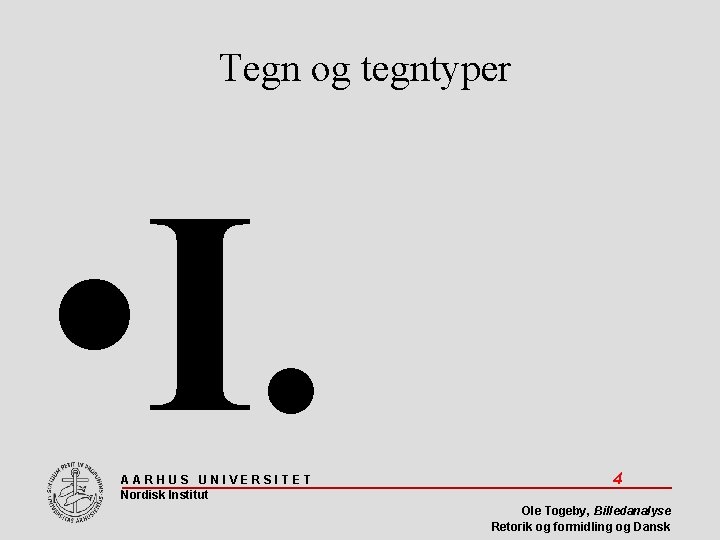 Tegn og tegntyper • I. AARHUS UNIVERSITET Nordisk Institut 4 Ole Togeby, Billedanalyse Retorik