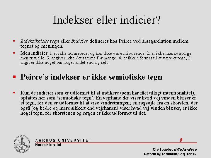 Indekser eller indicier? Indeksikalske tegn eller Indicier defineres hos Peirce ved årsagsrelation mellem tegnet