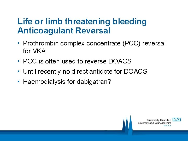 Life or limb threatening bleeding Anticoagulant Reversal • Prothrombin complex concentrate (PCC) reversal for