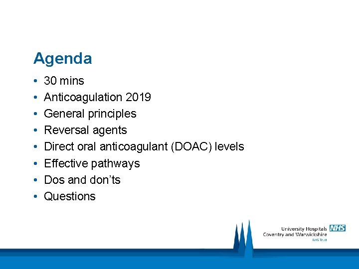 Agenda • • 30 mins Anticoagulation 2019 General principles Reversal agents Direct oral anticoagulant