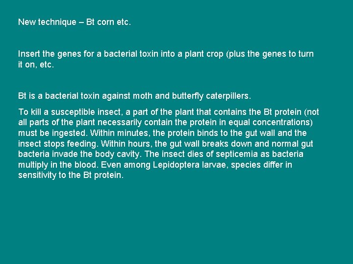 New technique – Bt corn etc. Insert the genes for a bacterial toxin into