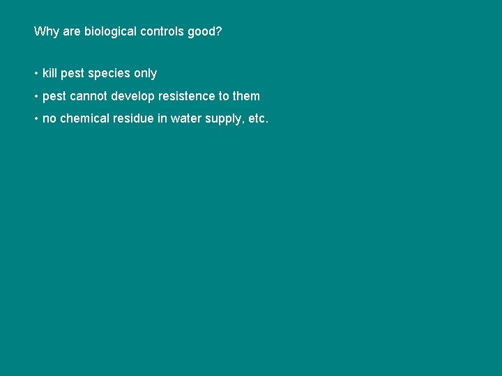 Why are biological controls good? • kill pest species only • pest cannot develop