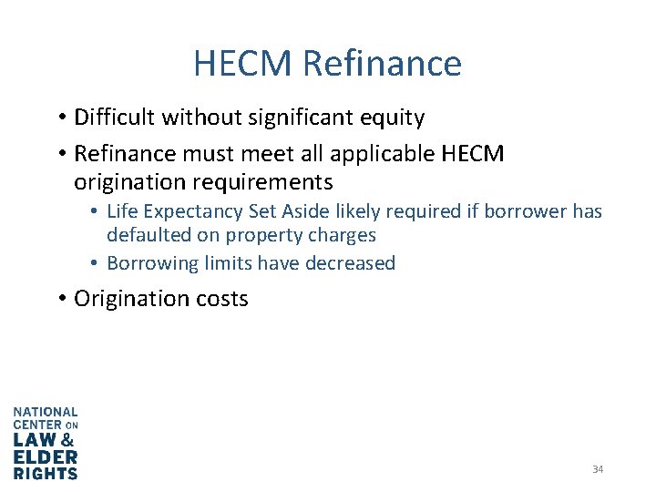 HECM Refinance • Difficult without significant equity • Refinance must meet all applicable HECM