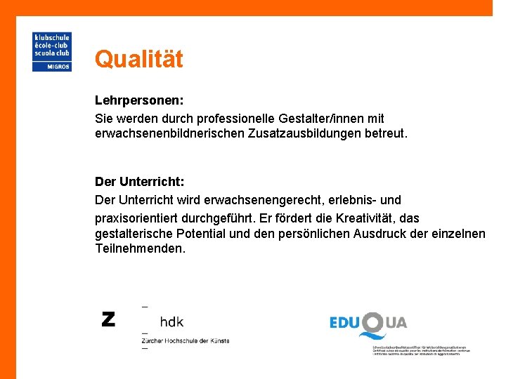 Qualität Lehrpersonen: Sie werden durch professionelle Gestalter/innen mit erwachsenenbildnerischen Zusatzausbildungen betreut. Der Unterricht: Der